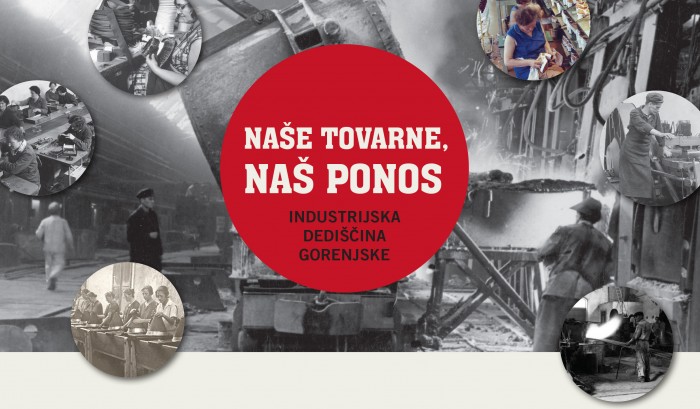 Razstava Naše tovarne, naš ponos  Industrijska dediščina Gorenjske